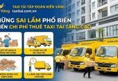 Những sai lầm phổ biến khiến chi phí thuê taxi tải tăng cao